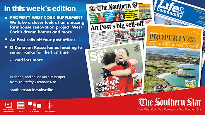 THE SOUTHERN STAR IS IN STORES NOW: FREE Property West Cork supplement; An Post sells off four post offices; O'Donovan Rossa ladies heading to senior ranks for the first time Image