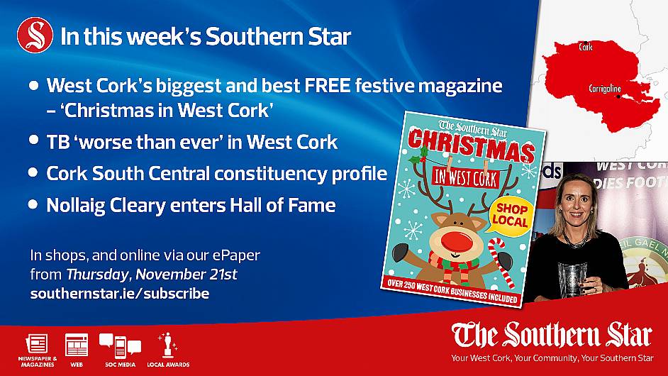 IN THIS WEEK'S SOUTHERN STAR: FREE 128-page 'Christmas in West Cork' magazine; TB 'worse than ever' in West Cork; Nollaig Cleary enters Hall of Fame;  In shops and online via our ePaper from Thursday, November 21st Image