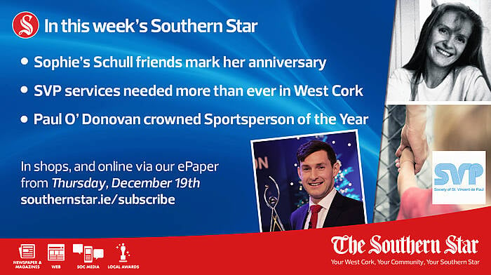 IN THIS WEEK'S SOUTHERN STAR: Sophie's Schull friends mark her anniversary, SVP services needed more than ever in West Cork, Paul O'Donovan crowned sportsperson of the year; In shops and online via our ePaper from Thursday, December 19th Image