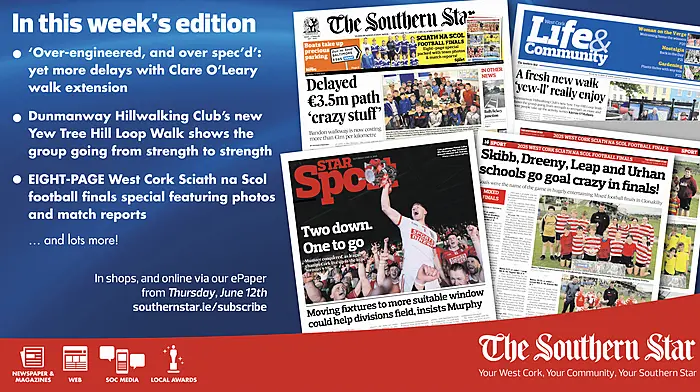 THE SOUTHERN STAR IS IN STORES NOW: More delays with Clare O'Leary walk extension; Dunmanway Hillwalking Club’s new Yew Tree Hill Loop Walk; Sciath na Scol eight-page special Image