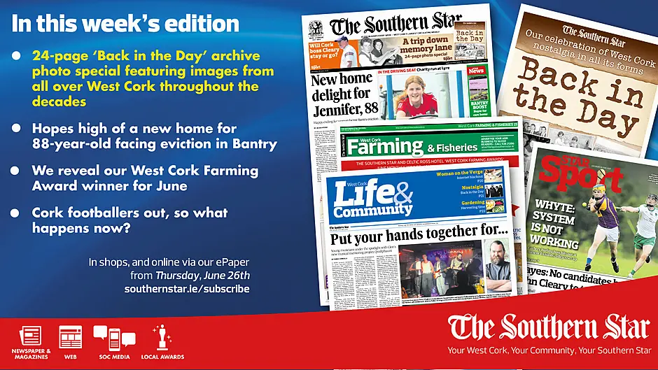 THE SOUTHERN STAR IS IN STORES NOW: 24-page ‘Back in the Day’ archive photo special; We reveal our West Cork Farming Award winner for June; Cork footballers out, so what happens now? Image