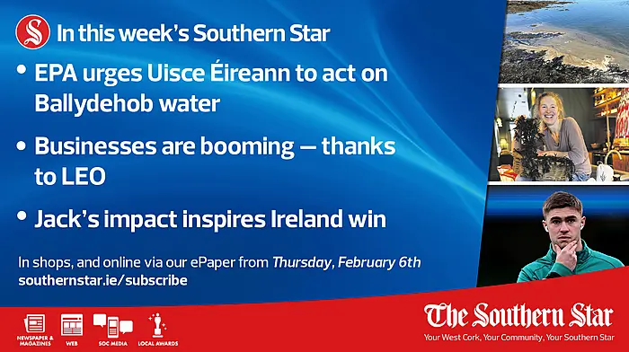 IN THIS WEEK'S SOUTHERN STAR: EPA urges Uisce Éireann to act on Ballydehob water, Businesses are booming – thanks to LEO, Jack’s impact inspires Ireland win; In shops and online via our ePaper from Thursday, February 06th Image