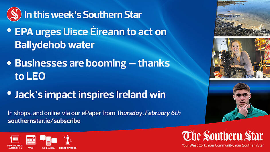 IN THIS WEEK'S SOUTHERN STAR: EPA urges Uisce Éireann to act on Ballydehob water, Businesses are booming – thanks to LEO, Jack’s impact inspires Ireland win; In shops and online via our ePaper from Thursday, February 06th Image