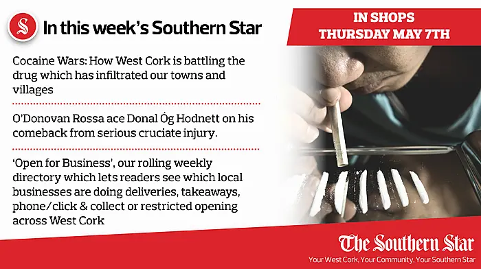 In this week's Southern Star: Cocaine Wars: How West Cork is battling the drug which has infiltrated our towns and villages,  O'Donovan Rossa ace Donal Óg Hodnett on his comeback from serious cruciate injury, West Cork is 'Open for Business' - a special feature listing the businesses working through the pandemic Image
