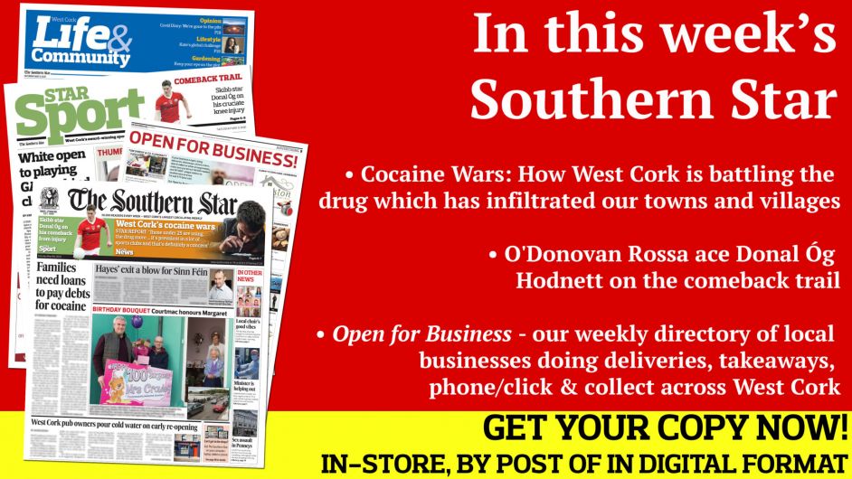 Families are taking out loans to pay coke debts; Hayes' exit a major blow for Sinn Féin; West Cork pub owners pour cold water on early re-opening; Minister Daly says he's not being 'sidelined'; Ilen Vibe choir's video a big hit; Bandon man sexually assaulted teen in Penneys; West Cork GAA clubs' fundraising efforts; Donal Óg Hodnett on his injury comeback; Enya Breen celebrates birthday in lockdown; Catherine Keohane making headlines Down Under Image