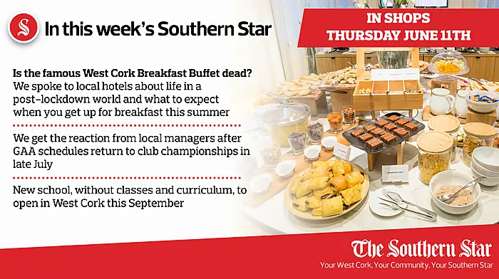 In this week's Southern Star: Is the famous West Cork Breakfast Buffet dead? Reaction from local managers after GAA schedules return to club championships in late July; New school, without classes and curriculum, to open in West Cork this September Image