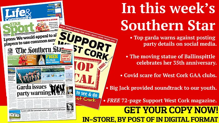 Garda's party warning; Back to Ballinspittle; Covid scare for West Cork GAA clubs; Carbery camogie team pulls out of championship; Big Jack provided soundtrack to our youth; Humans of West Cork; FREE 72-page Support West Cork magazine Image