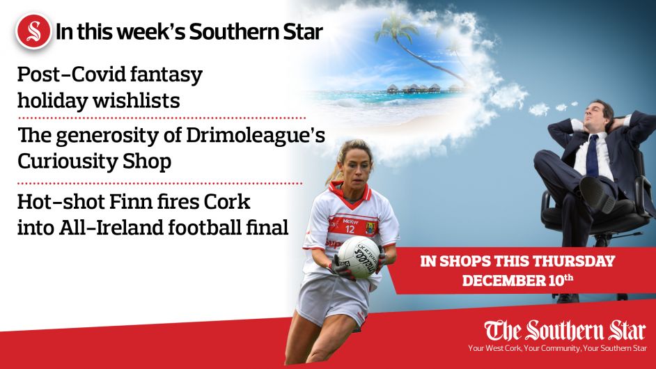 In this week's Southern Star: Post-Covid fantasy holiday wishlists, the generosity of Drimoleague’s Curiousity Shop & hot-shot Finn fires Cork into All-Ireland football final Image