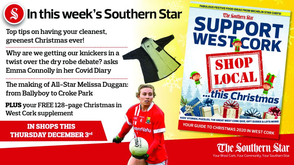 In this week's Southern Star: Top tips on having your cleanest, greenest Christmas ever, getting our knickers in a twist over the dry robe debate, The making of All-Star Melissa Duggan PLUS your FREE 128-page Christmas in West Cork supplement Image