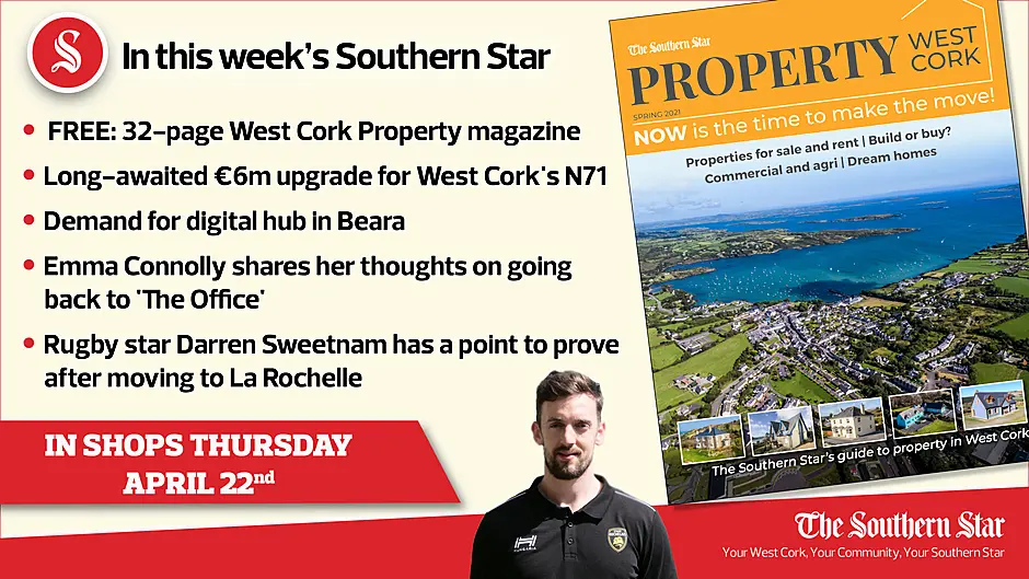 In this week's Southern Star: FREE: 32-page West Cork Property magazine, €6m upgrade for West Cork's N71, demand for digital hub in Beara & Darren Sweetnam has a point to prove Image