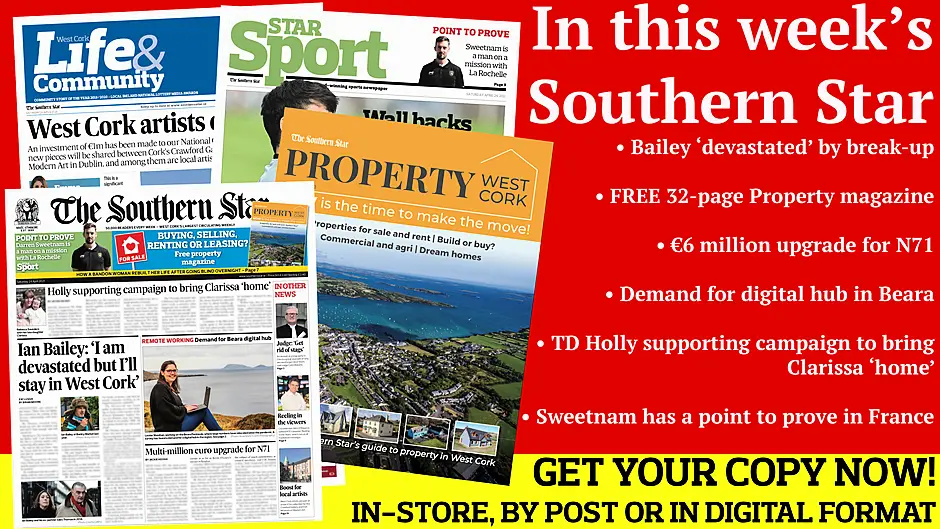 Bailey ‘devastated’ by break-up; FREE 32-page West Cork PROPERTY magazine; €6 million upgrade for N71; Demand for digital hub in Beara; Sweetnam has a point to prove in France; Image