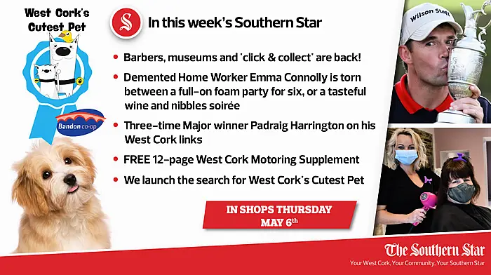 In this week's Southern Star: Barbers, museums and 'click & collect' are back, three-time Major winner Padraig Harrington on his West Cork links, we launch the search for West Cork's Cutest Pet PLUS FREE 12-page West Cork Motoring Supplement Image