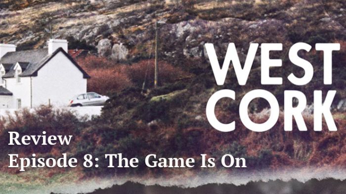 West Cork podcast review - Episode 8: The Game Is On Image