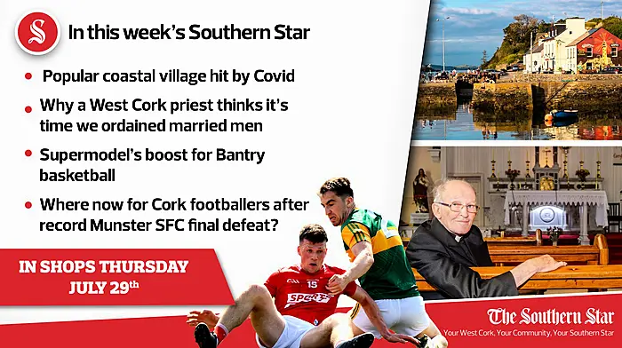 In this week's Southern Star: Popular coastal village hit by Covid, why a West Cork priest thinks it's time we ordained married men & where now for Cork footballers after record Munster SFC final defeat? Image