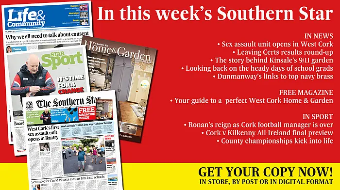 Free Home & Garden magazine; Sex assault unit opens in West Cork; Leaving Certs results round-up; The story behind Kinsale’s 9/11 garden; Looking back on the heady days of school grads; Dunmanway’s links to top navy brass; Ronan’s reign as Cork football manager is over; Cork v Kilkenny All-Ireland final preview; County championships kick into life Image