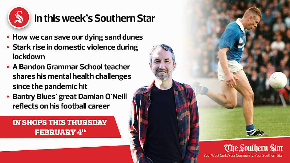 In this week's Southern Star: How we can save our dying sand dunes; Stark rise in domestic violence during lockdown; A Bandon Grammar School teacher shares his mental health challenges; Bantry Blues' great Damian O'Neill reflects on his football career Image