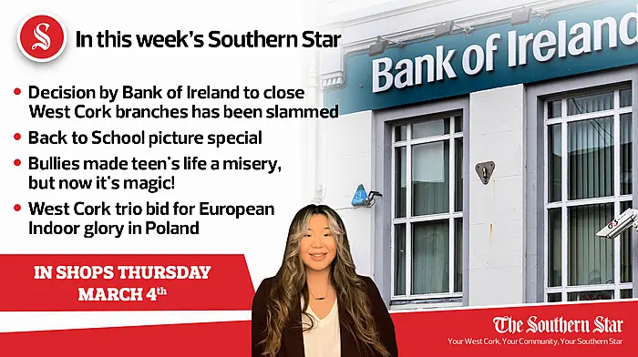 In this week's Southern Star: Decision by Bank of Ireland to close branches slammed, Back to School picture special, Bullies made teen's life a misery, but now it's magic!, West Cork trio bid for European Indoor glory in Poland Image