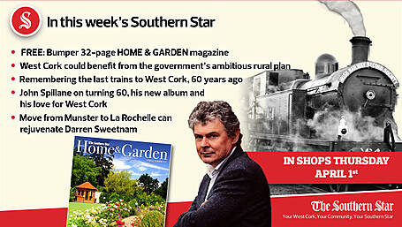 In this week's Southern Star: West Cork could benefit from ambitious rural plan; Remembering the last trains to West Cork, 60 years ago; FREE 32-page bumper Home & Garden magazine Image