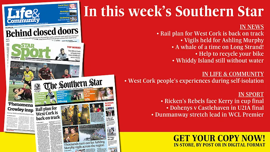 IN THIS WEEK'S SOUTHERN STAR: Rail plan for West Cork is back on track; Vigils held for Ashling Murphy; A whale of a time on Long Strand!; Help to recycle your bike; Whiddy Island still without water; West Cork people’s experiences during self-isolation; Ricken’s Rebels face Kerry in cup final; Dohenys v Castlehaven in U21A final; Dunmanway stretch lead in WCL Premier Image