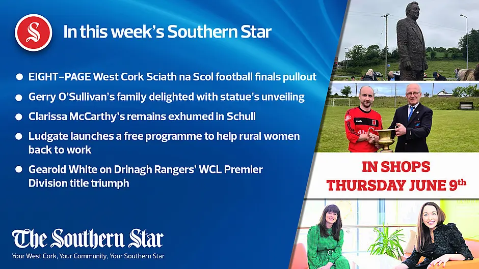 In this week's Southern Star: EIGHT-PAGE West Cork Sciath na Scol football finals pullout, Clarissa McCarthy's remains exhumed in Schull & Gerry O'Sullivan's family delighted with statue's unveiling Image