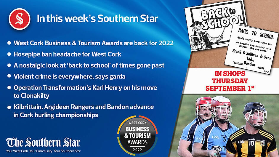 In this week's Southern Star: West Cork Business & Tourism awards back for 2022; Hosepipe ban headache for West Cork; A nostalgic look at 'back to school' of times gone past; Violent crime is everywhere, says garda Image