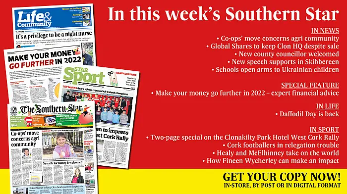 IN THIS WEEK’S SOUTHERN STAR: Co-ops’ move concerns agri community; Global Shares to keep Clon HQ despite sale; New county councillor welcomed; New speech supports in Skibbereen; Schools open arms to Ukrainian children; Three pages of expert financial advice; Daffodil Day is back; Clonakilty Park Hotel West Cork Rally special; Cork footballers in relegation trouble; Healy and McElhinney take on the world Image