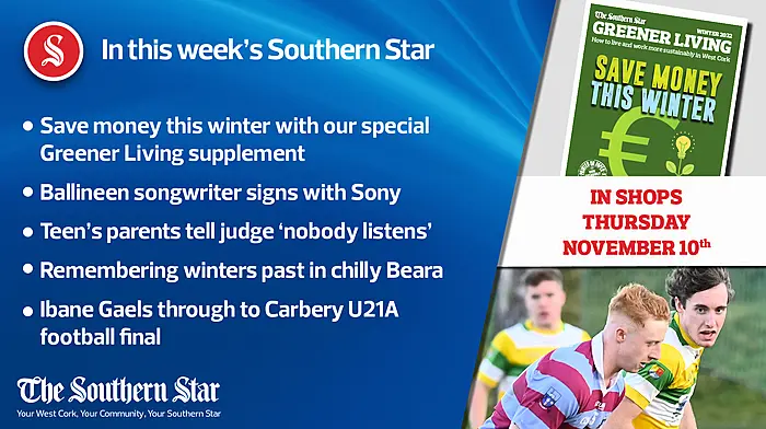 In this week's Southern Star: Save money this winter with our FREE Greener Living supplement; Ballineen songwriter signs with Sony; Ibane Gaels through to Carbery U21A football final Image