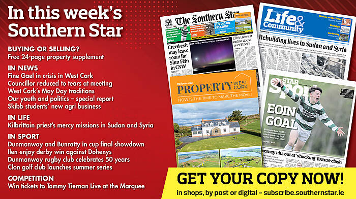 IN THIS WEEK’S SOUTHERN STAR: Free 24-page property supplement; Creed exit may leave room for SF; Councillor reduced to tears at meeting; West Cork’s May Day traditions; Our youth and politics; Skibb students’ new agri business; Kilbrittain priest’s mercy missions in Sudan and Syria; Dunmanway and Bunratty in cup final showdown; Ilen enjoy derby win against Dohenys; Dunmanway rugby club celebrates 50 years; Clon golf club launches summer series; Win tickets to Tommy Tiernan Live at the Marquee Image