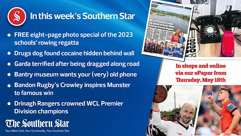 In this week's Southern Star: FREE eight-page photo special of the 2023 schools' rowing regatta; Drugs dog found cocaine hidden behind wall; Garda terrified after being dragged along road; Bantry museum wants your (very) old phone; Bandon Rugby's Crowley inspires Munster to famous win; Drinagh Rangers crowned WCL Premier Division champions & much more Image
