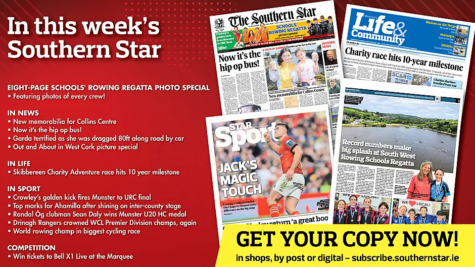 IN THIS WEEK'S SOUTHERN STAR: Eight-page schools' rowing regatta photo special; New memorabilia for Collins Centre; Now it’s the hip op bus!; Garda terrified as she was dragged 80ft along road by car; Out and About in West Cork picture special; Skibbereen Charity Adventure race hits 10 year milestone; Crowley’s golden kick fires Munster to URC final; Top marks for Ahamilla after shining on inter-county stage; Randal Óg clubman Sean Daly wins Munster U20 HC medal; Drinagh Rangers crowned WCL Premier Division champs, again; World rowing champ in biggest cycling race; Win tickets to Bell X1 Live at the Marquee Image