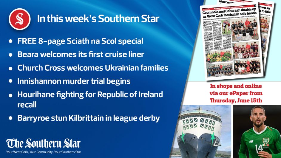 In this week's Southern Star: FREE 8-page Sciath na Scol special; Beara welcomes its first cruise liner; Church Cross welcomes Ukrainian families; Innishannon murder trial begins; Hourihane fighting for Republic of Ireland recall; Barryroe stun Kilbrittain in league derby Image