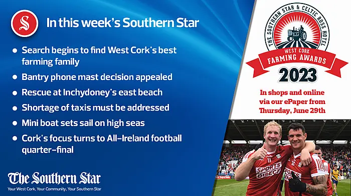 In this week's Southern Star: Search begins to find West Cork's best farming family; Bantry phone mast decision appealed; Rescue at Inchydoney's east beach; Shortage of taxis must be addressed; Mini boat sets sail on high seas; Cork's focus turns to All-Ireland football quarter-final Image