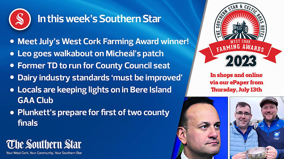 In this week's Southern Star: Meet July's West Cork Farming Award winner; Leo goes walkabout on Micheál's patch; Former TD to run for County Council seat; Dairy industry standards 'must be improved'; Locals are keeping lights on in Bere Island GAA Club; Plunkett's prepare for first of two county finals Image