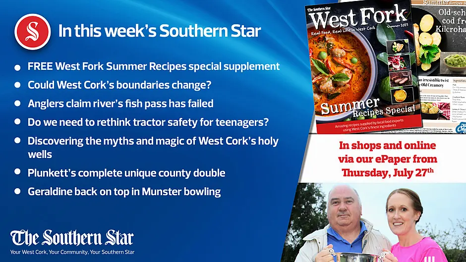 In this week's Southern Star: FREE West Fork Summer Recipes special supplement; Could West Cork's boundaries change?; Anglers claim river's fish pass has failed; Do we need to rethink tractor safety for teenagers?; Discovering the myths and magic of West Cork's holy wells; Plunkett's complete unique county double; Geraldine back on top in Munster bowling Image