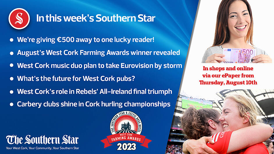 In this week's Southern Star: We’re giving €500 away to one lucky reader!; August's West Cork Farming Awards winner revealed; West Cork music duo plan to take Eurovision by storm; What's the future for West Cork pubs?; West Cork's role in Rebels' All-Ireland final triumph; Carbery clubs shine in Cork hurling championships Image