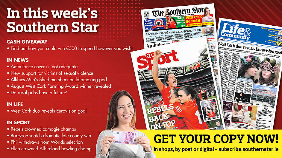 IN THIS WEEK’S SOUTHERN STAR: Find out how you could win €500; Ambulance cover ‘not adequate’; New support for victims of sexual violence; Allihies Men's Shed members build luxury pod; August West Cork Farming Award winner revealed; Do rural pubs have a future?; West Cork duo reveals Eurovision goal; Rebels crowned camogie champs; Barryroe snatch dramatic late county win; Phil withdraws from Worlds selection; Ellen crowned All-Ireland bowling champ Image