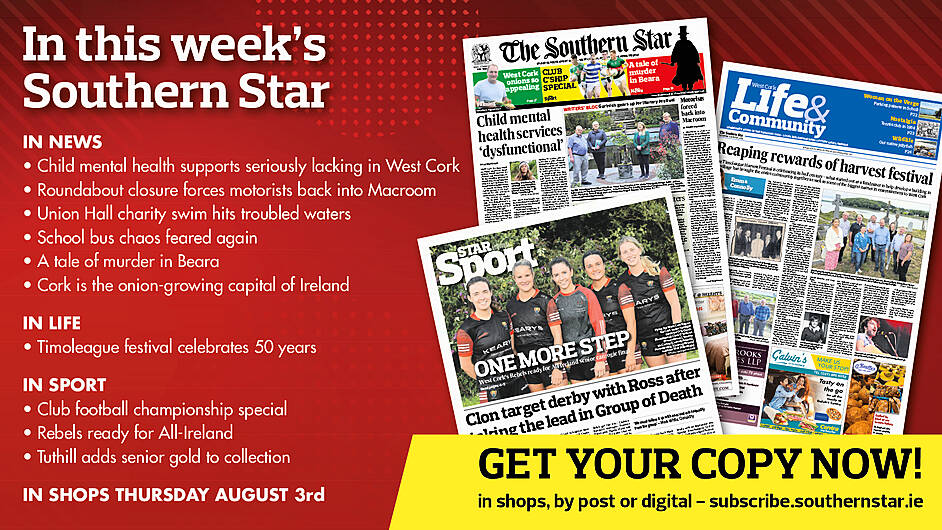 IN THIS WEEK’S SOUTHERN STAR: Child mental health supports seriously lacking in West Cork; Roundabout closure forces motorists back into Macroom; Union Hall charity swim hits troubled waters; School bus chaos feared again; A tale of murder in Beara; Cork is the onion-growing capital of Ireland; Timoleague festival celebrates 50 years; Club football championship special; Rebels ready for All-Ireland; Tuthill adds senior gold to collection Image