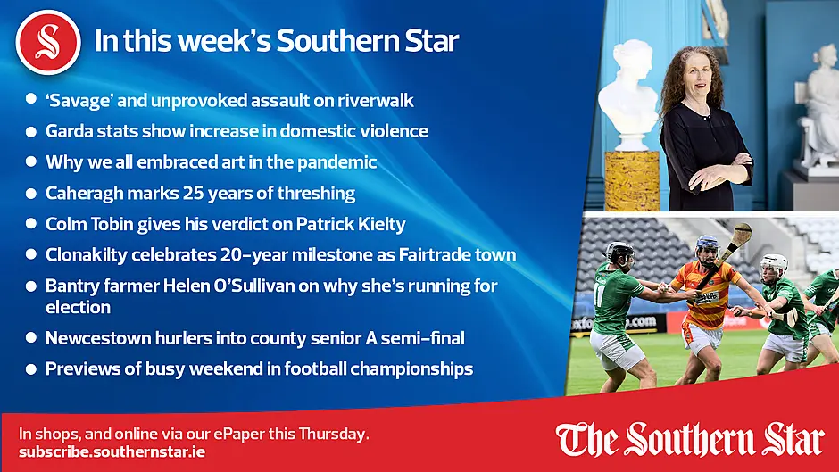 IN THIS WEEK'S SOUTHERN STAR; 'Savage' and unprovoked assault on riverwalk; Garda stats show increase in domestic violence; Why we all embraced art in the pandemic; Caheragh marks 25 years of threshing; Colm Tobin gives his verdict on Patrick Kielty; Clonakilty celebrates 20-year milestone as Fairtrade town;  Bantry farmer Helen O'Sullivan on why she's running for election; Newcestown hurlers into county senior A semi-final; Previews of busy weekend in football championships; In shops & online Thursday, 21st of September Image