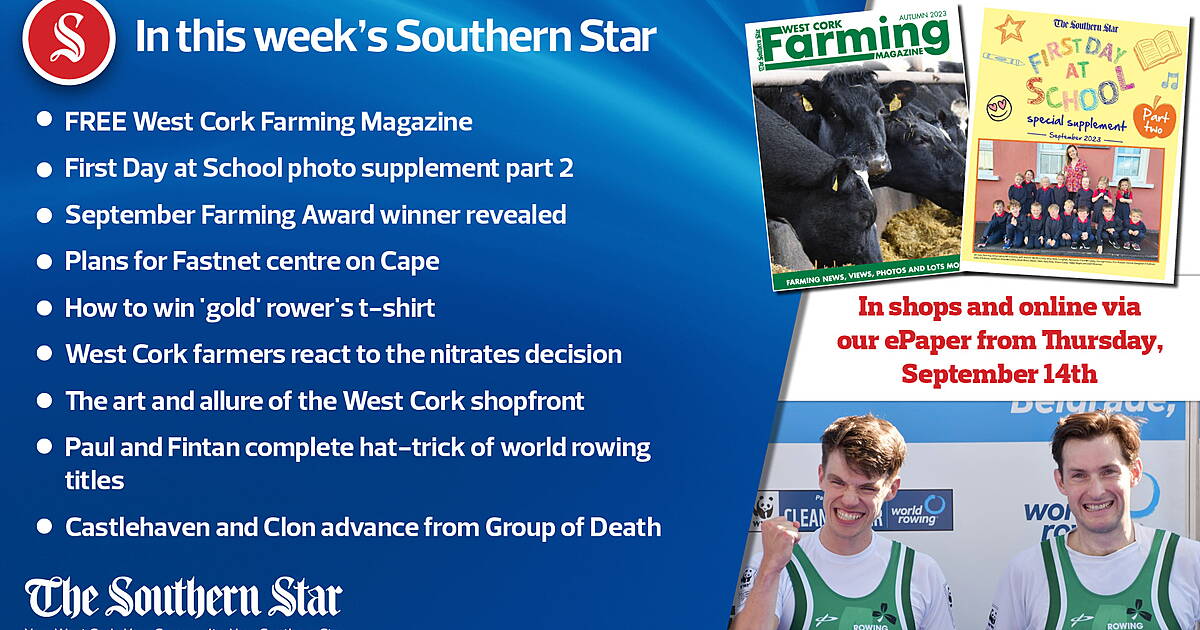 IN THIS WEEK'S SOUTHERN STAR;FREE West Cork Farming Magazine; First Day at School photo supplement part 2; September Farming Award winner revealed; Plans for Fastnet centre on Cape; How to win 'gold' rower's t-shirt; West Cork farmers react to the nitrates decision; The art and allure of the West Cork shopfront; Paul and Fintan complete hat-trick of world rowing titles; Castlehaven and Clon advance from Group of Death - Vimarsana News