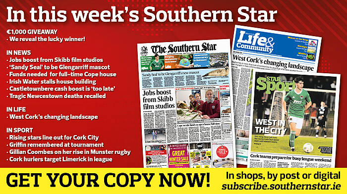 IN THIS WEEK’S SOUTHERN STAR: €1,000 cash winner revealed; Jobs boost from Skibb film studios; ‘Sandy Seal’ to be Glengarriff’s new mascot; Cope needs funds to open house full-time; Irish Water stalls house building; Castletownbere cash boost is ‘too late’; Tragic Newcestown deaths recalled; West Cork’s changing landscape; Rising stars line out for Cork City; Griffin remembered at memorial tournament; Gillian Coombes on her rise to Munster rugby; Cork hurlers target Limerick in league Image