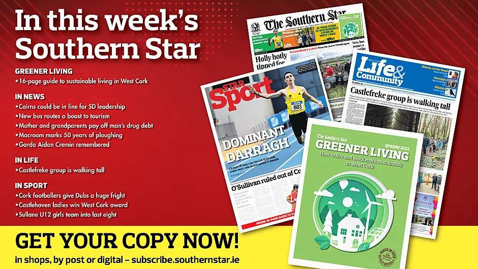 IN THIS WEEK’S SOUTHERN STAR: 16-page guide to sustainable living; Cairns could be in line for SD leadership; New bus routes a boost to tourism; Mother and grandparents pay off man’s drug debt; Macroom marks 50 years of ploughing; Garda Aidan Cremin remembered; Castlefreke group is walking tall; Cork footballers give Dubs a huge fright; Castlehaven ladies win West Cork award; Sullane U12 girls team into last eight Image
