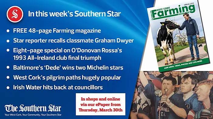 In this week's Southern Star: FREE 48-page West Cork Farming magazine; Eight-page special on O'Donovan Rossa's 1993 All-Ireland club final triumph; Baltimore's 'Dede' wins two Michelin stars & more Image