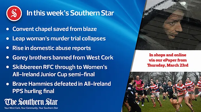 In this week's Southern Star: Convent chapel saved from blaze; Leap woman's murder trial collapses; Skibbereen RFC through to Women's All-Ireland Junior Cup semi-final & more! Image