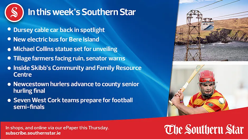 IN THIS WEEK'S SOUTHERN STAR; Dursey cable car back in spotlight; New electric bus for Bere Island; Michael Collins statue set for unveiling; Tillage farmers facing ruin, senator warns; Inside Skibb's Community and Family Resource Centre; Newcestown hurlers advance to county senior hurling final; Seven West Cork teams prepare for football semi-finals; In shops and online via our ePaper from Thursday, October 5th Image