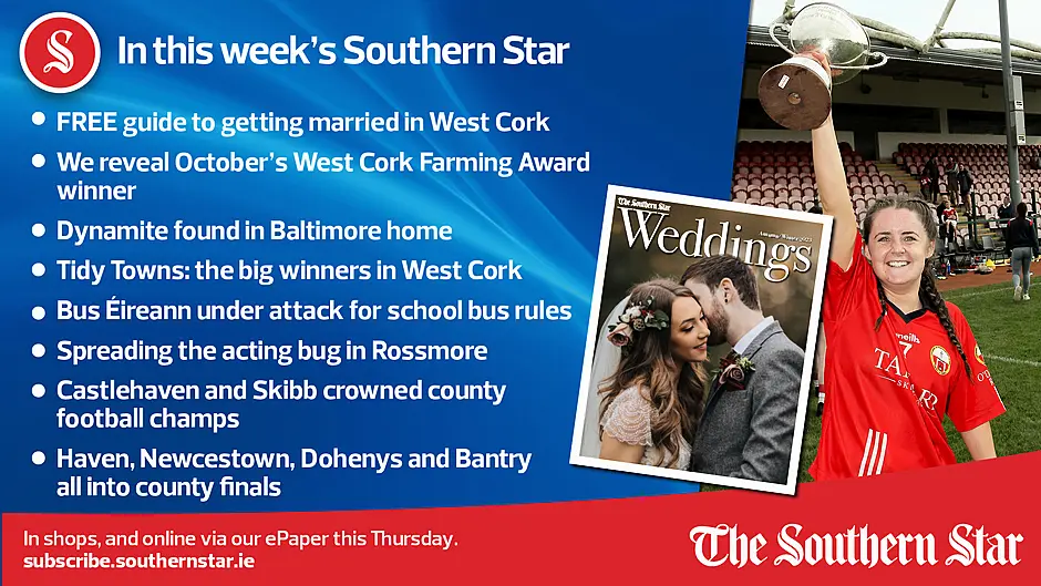 IN THIS WEEK'S SOUTHERN STAR; Free guide to getting married in West Cork; Dynamite found in Baltimore home; Tidy Towns: the big winners in West Cork; Bus Éireann under attack for school bus rules; Derelict properties under the spotlight; Tourism strategy focus is on 'experiences'; We reveal October's West Cork Farming Award winner; Spreading the acting bug in Rossmore; Castlehaven and Skibb crowned county football champs; Haven, Newcestown, Dohenys and Bantry all into county finals;  In shops, and online via our ePaper from Thursday, October 12th Image
