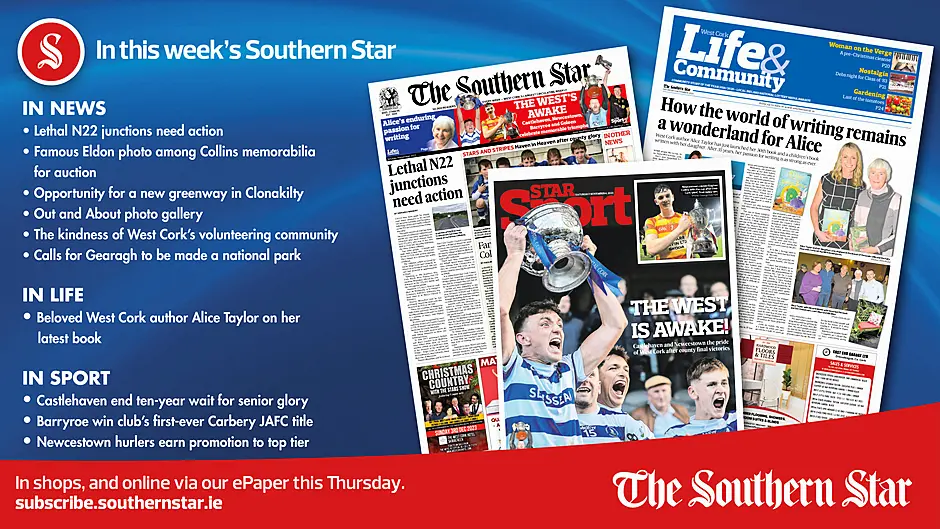 IN THIS WEEK'S SOUTHERN STAR: Lethal N22 junctions need action; Famous Eldon photo among Collins memorabilia for auction; Opportunity for a new greenway in Clonakilty; Calls for Gearagh to be made a national park; Beloved West Cork author Alice Taylor on her latest book; Castlehaven end ten-year wait for senior glory; Barryroe win club’s first-ever Carbery JAFC title; Newcestown hurlers earn promotion to top tier Image