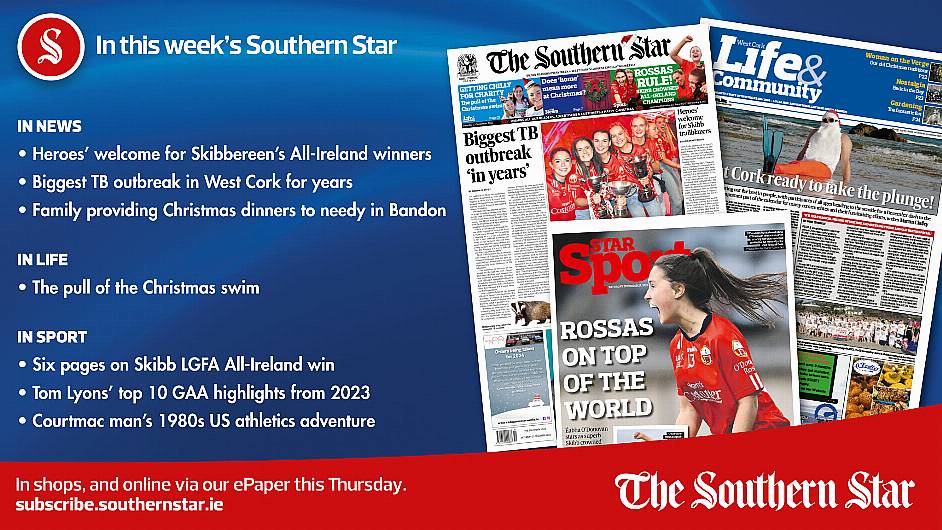 IN THIS WEEK’S SOUTHERN STAR: IN NEWS  Biggest TB outbreak in West Cork for years; Heroes’ welcome for Skibb’s All-Ireland winners; Family providing Christmas dinners to needy in Bandon; The pull of the Christmas swim; Six pages on Skibb LGFA All-Ireland win; Tom Lyons’ top 10 GAA highlights from 2023; Courtmac man’s 1980s US athletics adventure Image